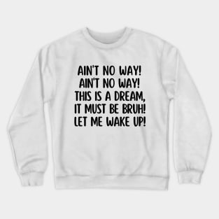 Ain't no way bruh! Crewneck Sweatshirt